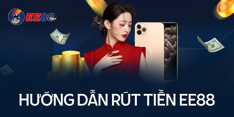 Hướng dẫn rút tiền lần đầu tại nhà cái EE88